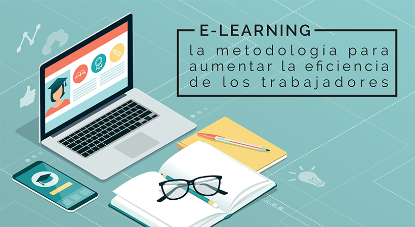 E-Learning, La Metodología Para Aumentar La Eficiencia De Los Trabajadores